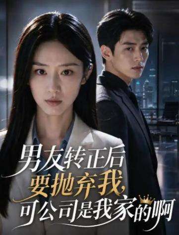 82.男友转正后要抛弃我，可公司是我家的啊（40集）AI短剧